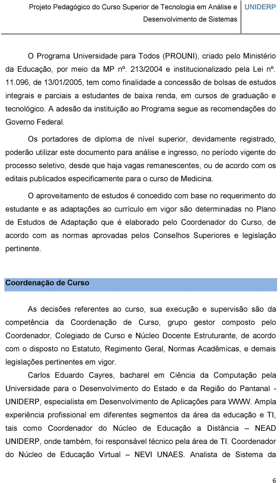 A adesão da instituição ao Programa segue as recomendações do Governo Federal.