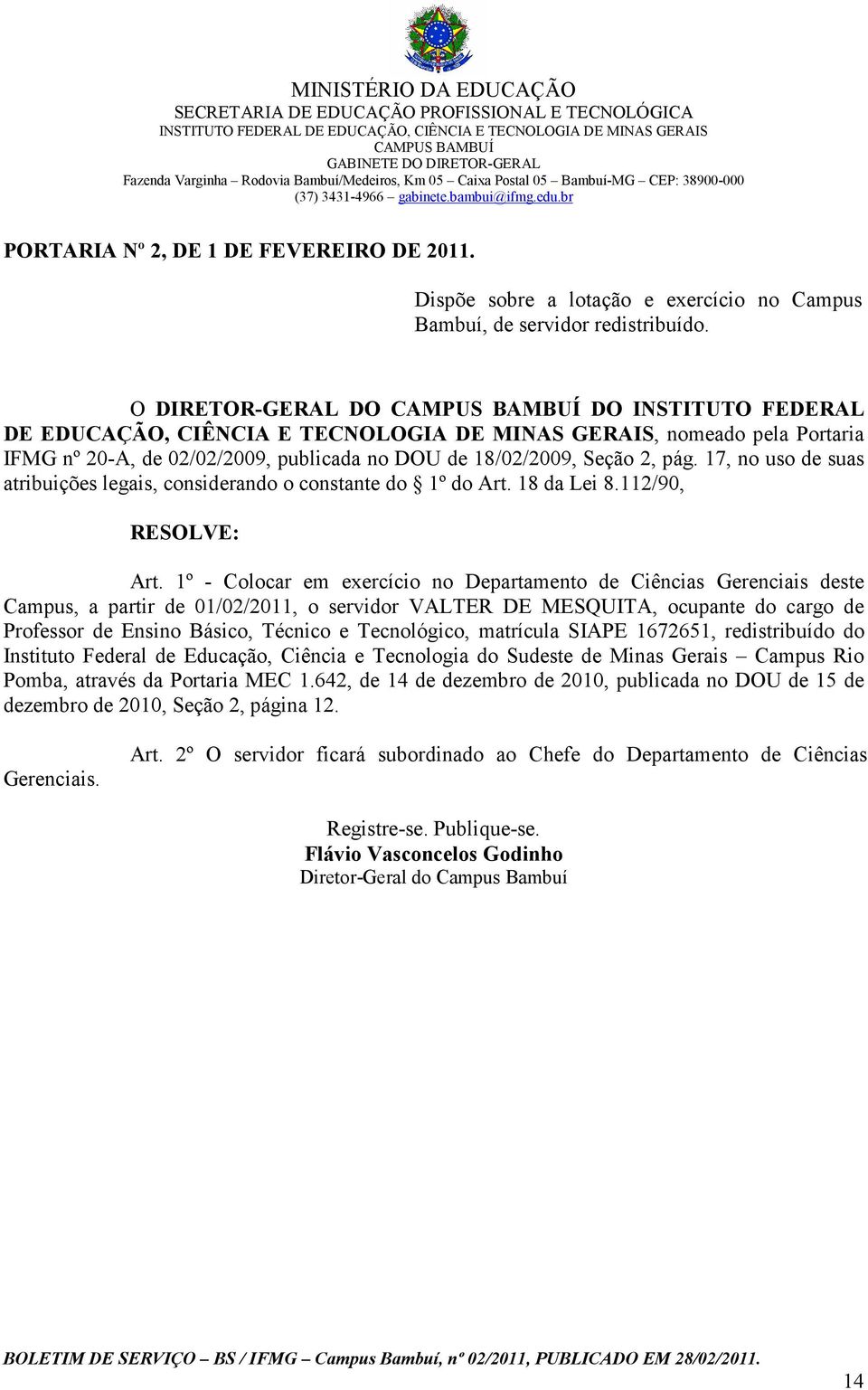 O DIRETOR-GERAL DO DO INSTITUTO FEDERAL DE EDUCAÇÃO, CIÊNCIA E TECNOLOGIA DE MINAS GERAIS, nomeado pela Portaria IFMG nº 20-A, de 02/02/2009, publicada no DOU de 18/02/2009, Seção 2, pág.