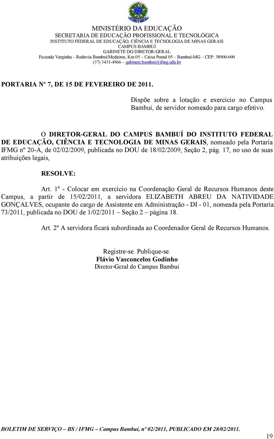 O DIRETOR-GERAL DO DO INSTITUTO FEDERAL DE EDUCAÇÃO, CIÊNCIA E TECNOLOGIA DE MINAS GERAIS, nomeado pela Portaria IFMG nº 20-A, de 02/02/2009, publicada no DOU de 18/02/2009, Seção 2, pág.