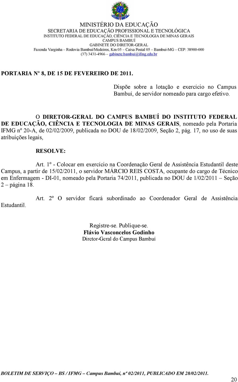 O DIRETOR-GERAL DO DO INSTITUTO FEDERAL DE EDUCAÇÃO, CIÊNCIA E TECNOLOGIA DE MINAS GERAIS, nomeado pela Portaria IFMG nº 20-A, de 02/02/2009, publicada no DOU de 18/02/2009, Seção 2, pág.