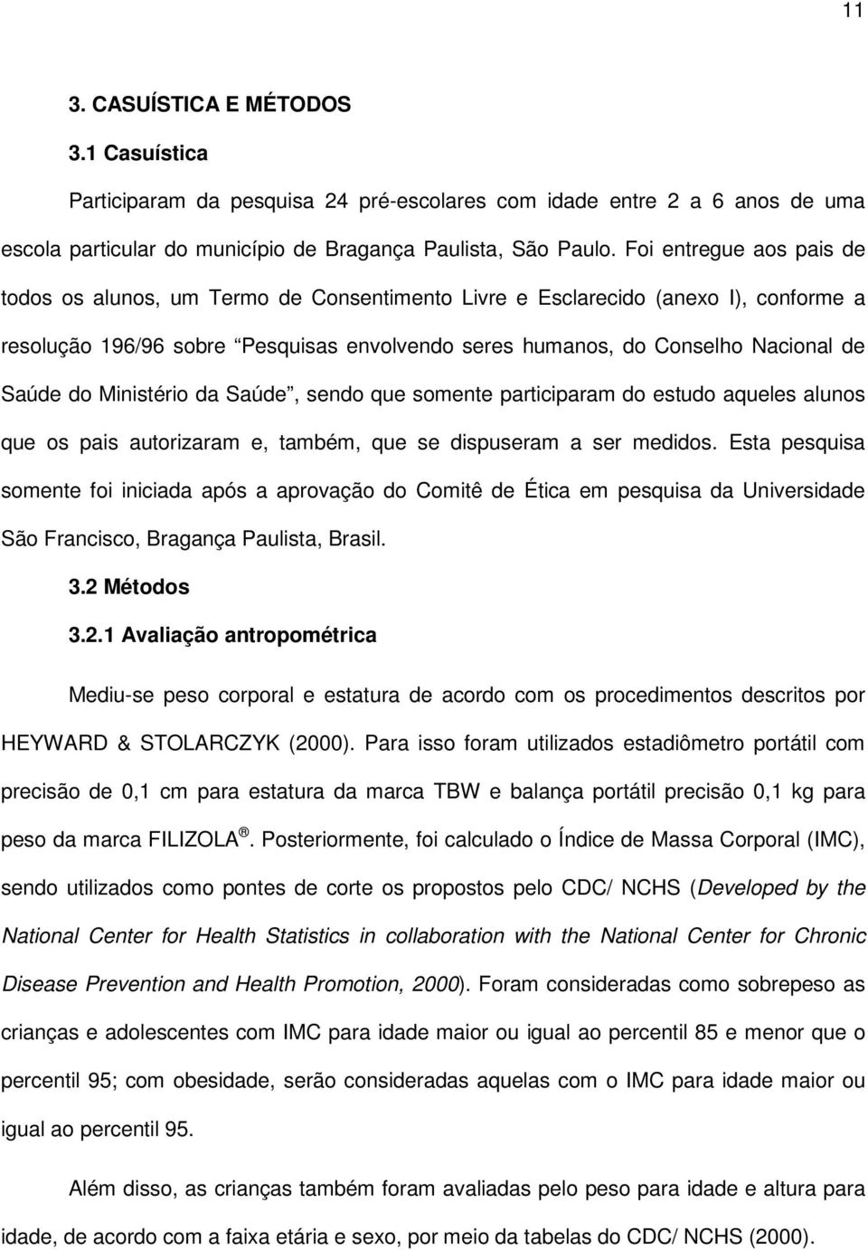 do Ministério da Saúde, sendo que somente participaram do estudo aqueles alunos que os pais autorizaram e, também, que se dispuseram a ser medidos.