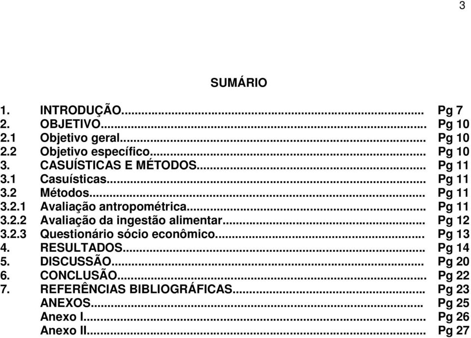 .. Pg 12 3.2.3 Questionário sócio econômico... Pg 13 4. RESULTADOS... Pg 14 5. DISCUSSÃO... Pg 20 6. CONCLUSÃO... Pg 22 7.