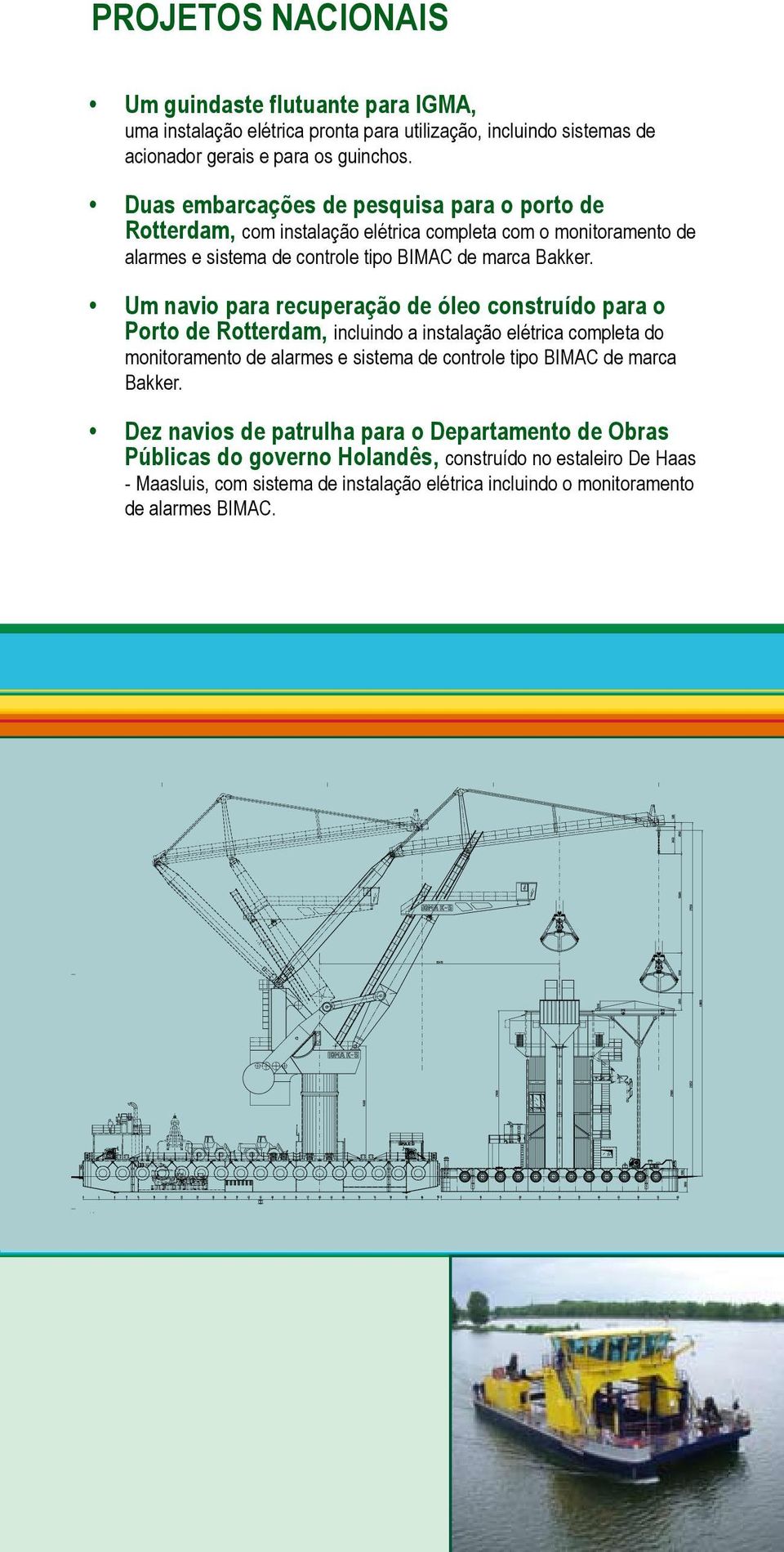 Um navio para recuperação de óleo construído para o Porto de Rotterdam, incluindo a instalação elétrica completa do monitoramento de alarmes e sistema de controle tipo BIMAC de