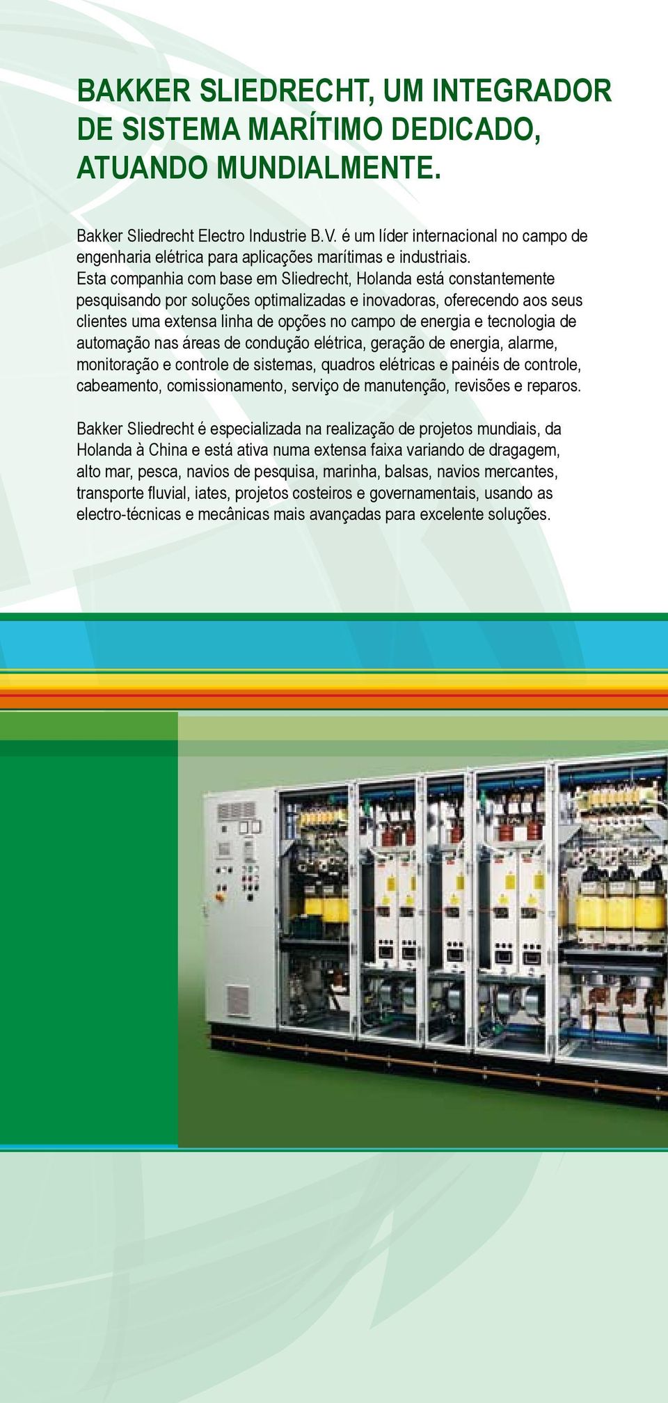 Esta companhia com base em Sliedrecht, Holanda está constantemente pesquisando por soluções optimalizadas e inovadoras, oferecendo aos seus clientes uma extensa linha de opções no campo de energia e