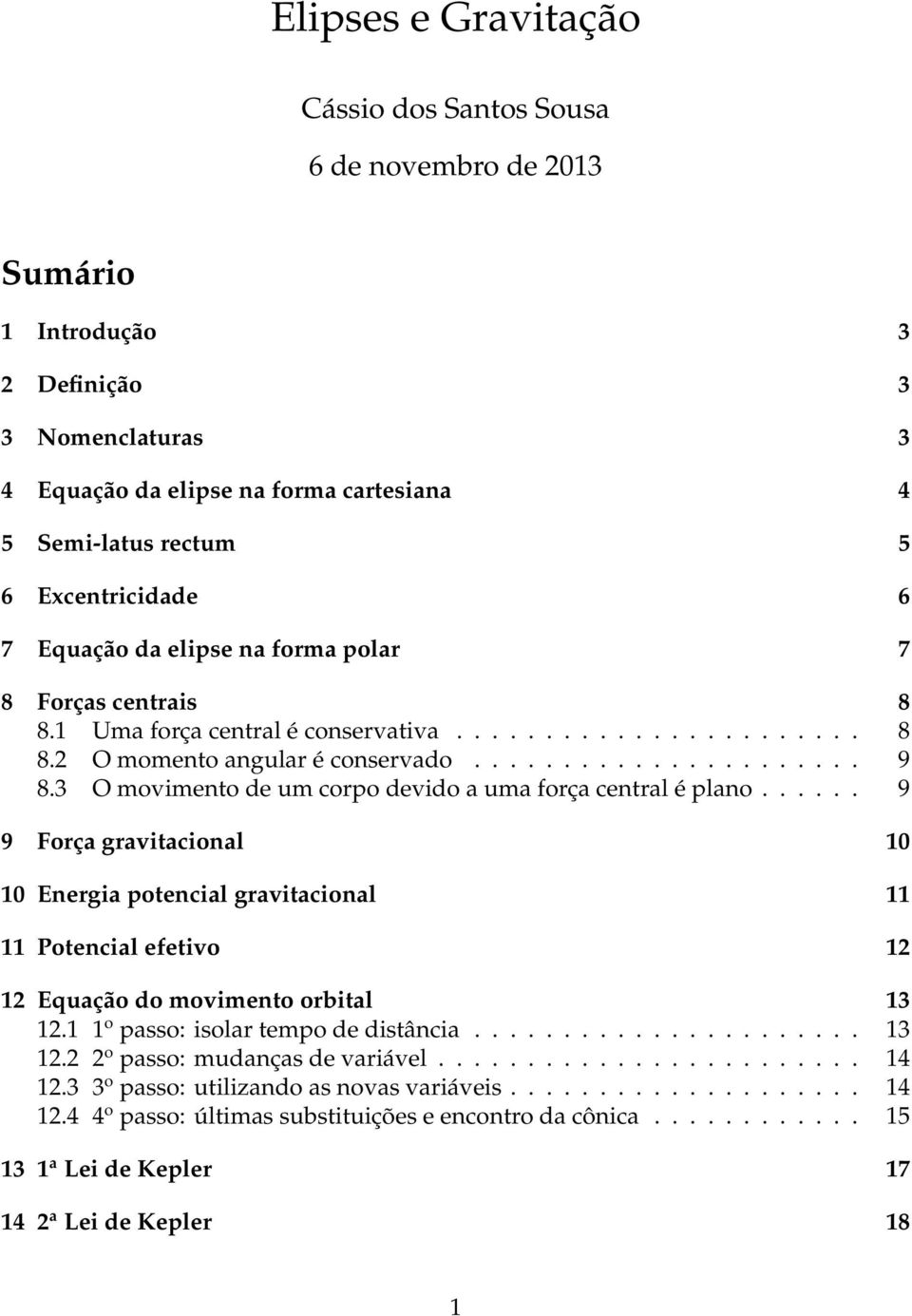 3 O movimento de um corpo devido a uma força central é plano...... 9 9 Força gravitacional 10 10 Energia potencial gravitacional 11 11 Potencial efetivo 12 12 Equação do movimento orbital 13 12.