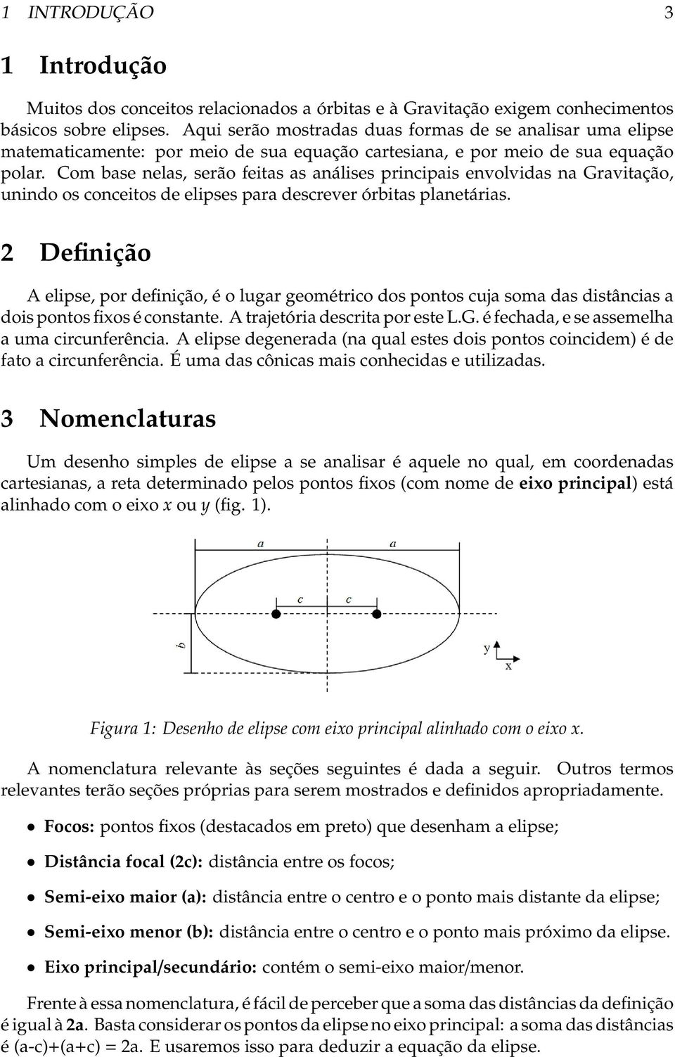 Com base nelas, serão feitas as análises principais envolvidas na Gravitação, unindo os conceitos de elipses para descrever órbitas planetárias.