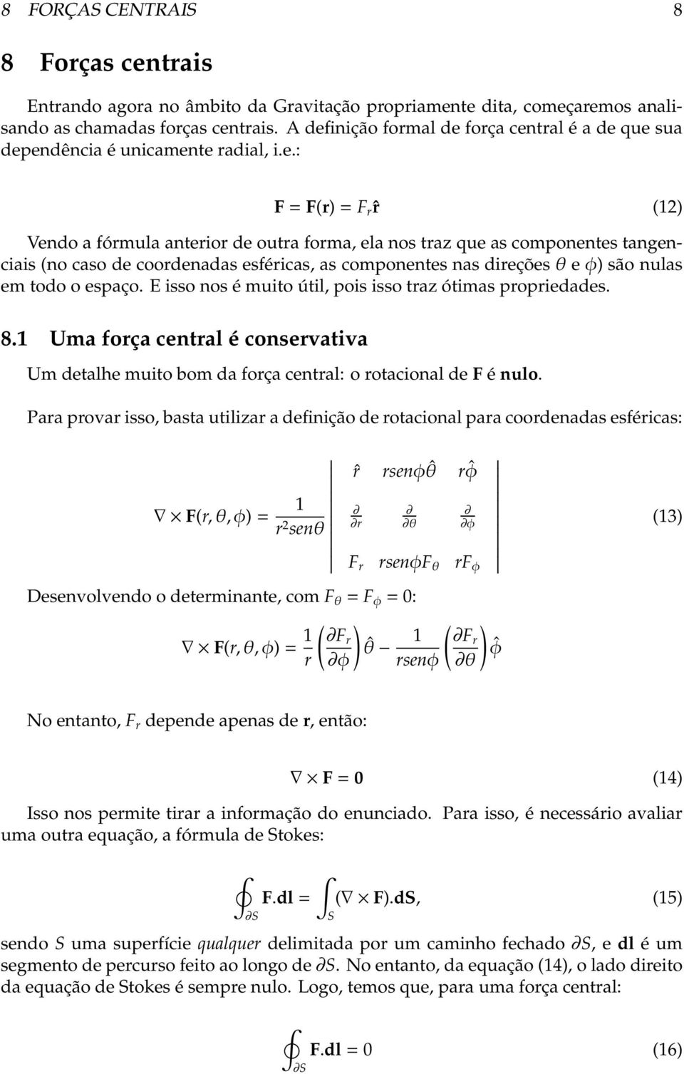 caso de coordenadas esféricas, as componentes nas direções θ e φ) são nulas em todo o espaço. E isso nos é muito útil, pois isso traz ótimas propriedades. 8.