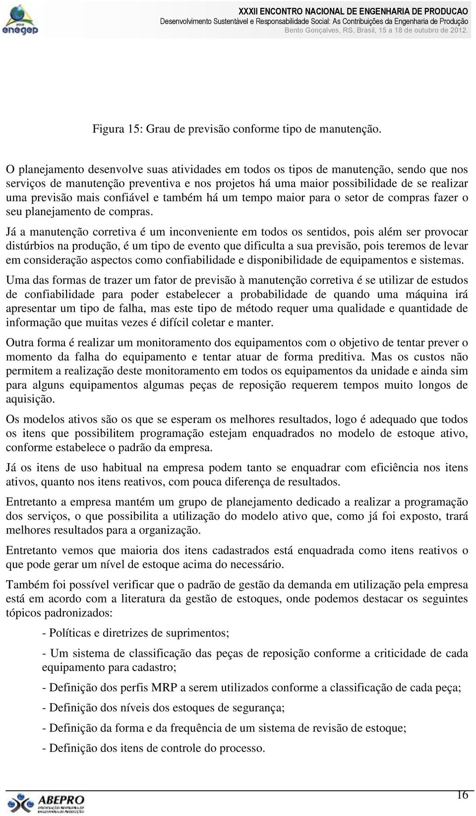 confiável e também há um tempo maior para o setor de compras fazer o seu planejamento de compras.