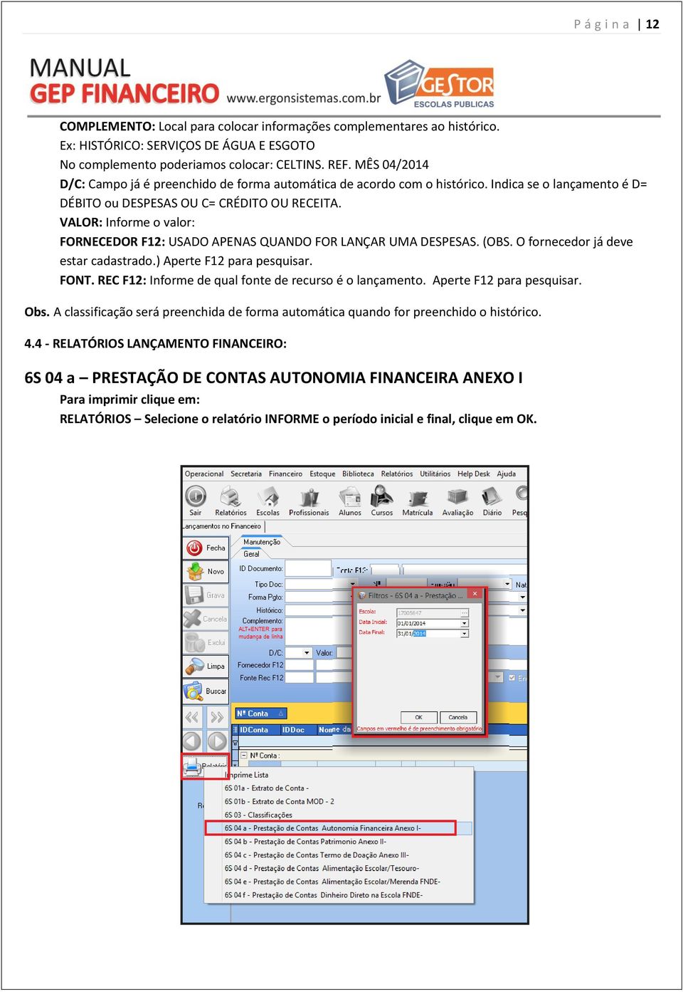 VALOR: Informe o valor: FORNECEDOR F12: USADO APENAS QUANDO FOR LANÇAR UMA DESPESAS. (OBS. O fornecedor já deve estar cadastrado.) Aperte F12 para pesquisar. FONT.