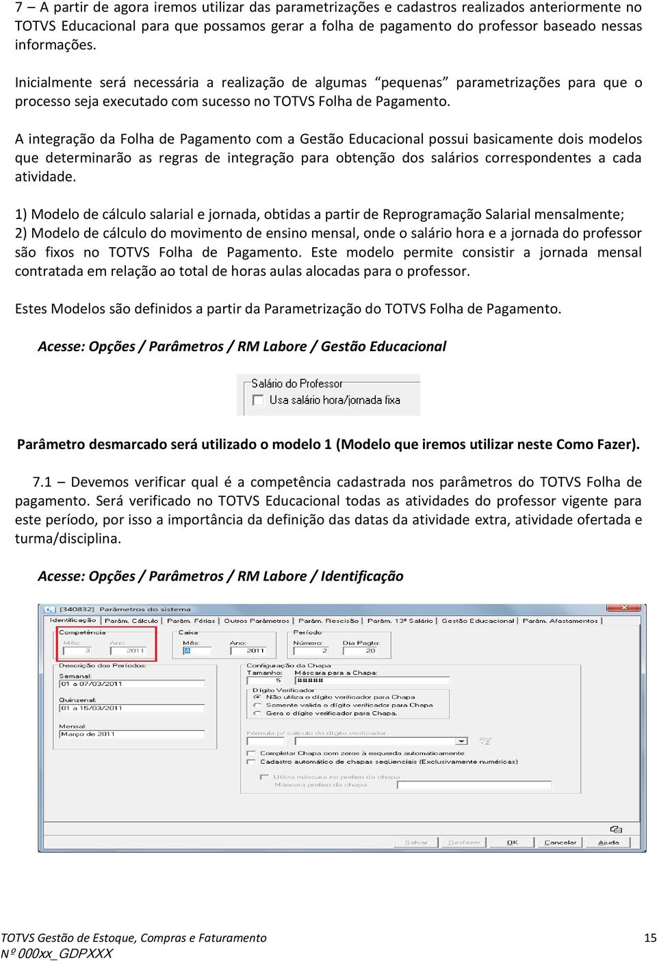 A integração da Folha de Pagamento com a Gestão Educacional possui basicamente dois modelos que determinarão as regras de integração para obtenção dos salários correspondentes a cada atividade.