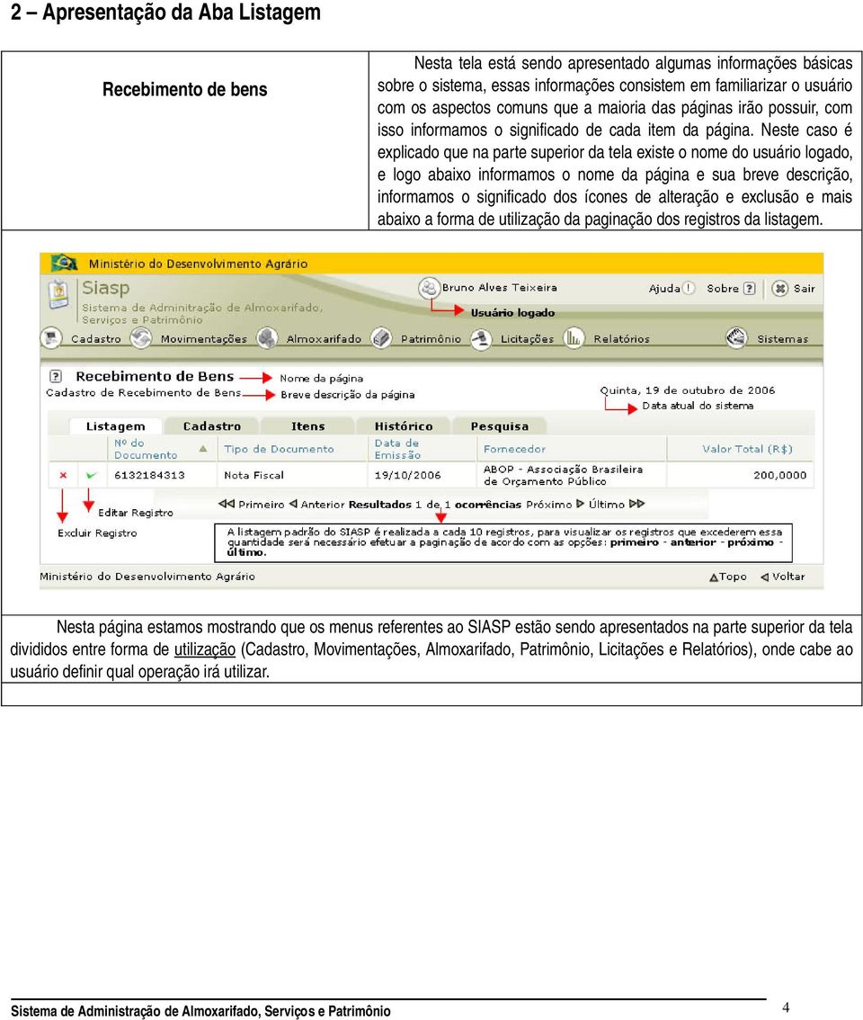 Neste caso é explicado que na parte superior da tela existe o nome do usuário logado, e logo abaixo informamos o nome da página e sua breve descrição, informamos o significado dos ícones de alteração