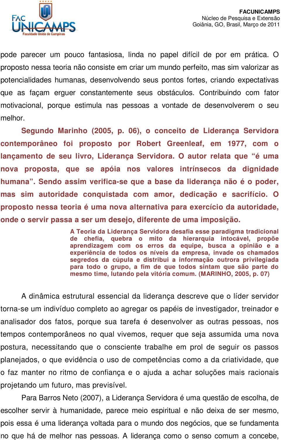 constantemente seus obstáculos. Contribuindo com fator motivacional, porque estimula nas pessoas a vontade de desenvolverem o seu melhor. Segundo Marinho (2005, p.