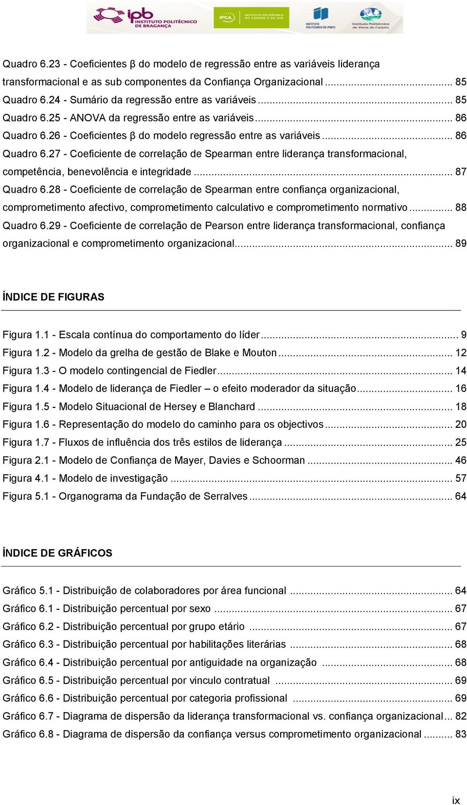 26 - Coeficientes β do modelo regressão entre as variáveis... 86 Quadro 6.27 - Coeficiente de correlação de Spearman entre liderança transformacional, competência, benevolência e integridade.