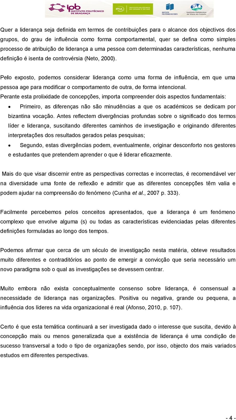 Pelo exposto, podemos considerar liderança como uma forma de influência, em que uma pessoa age para modificar o comportamento de outra, de forma intencional.