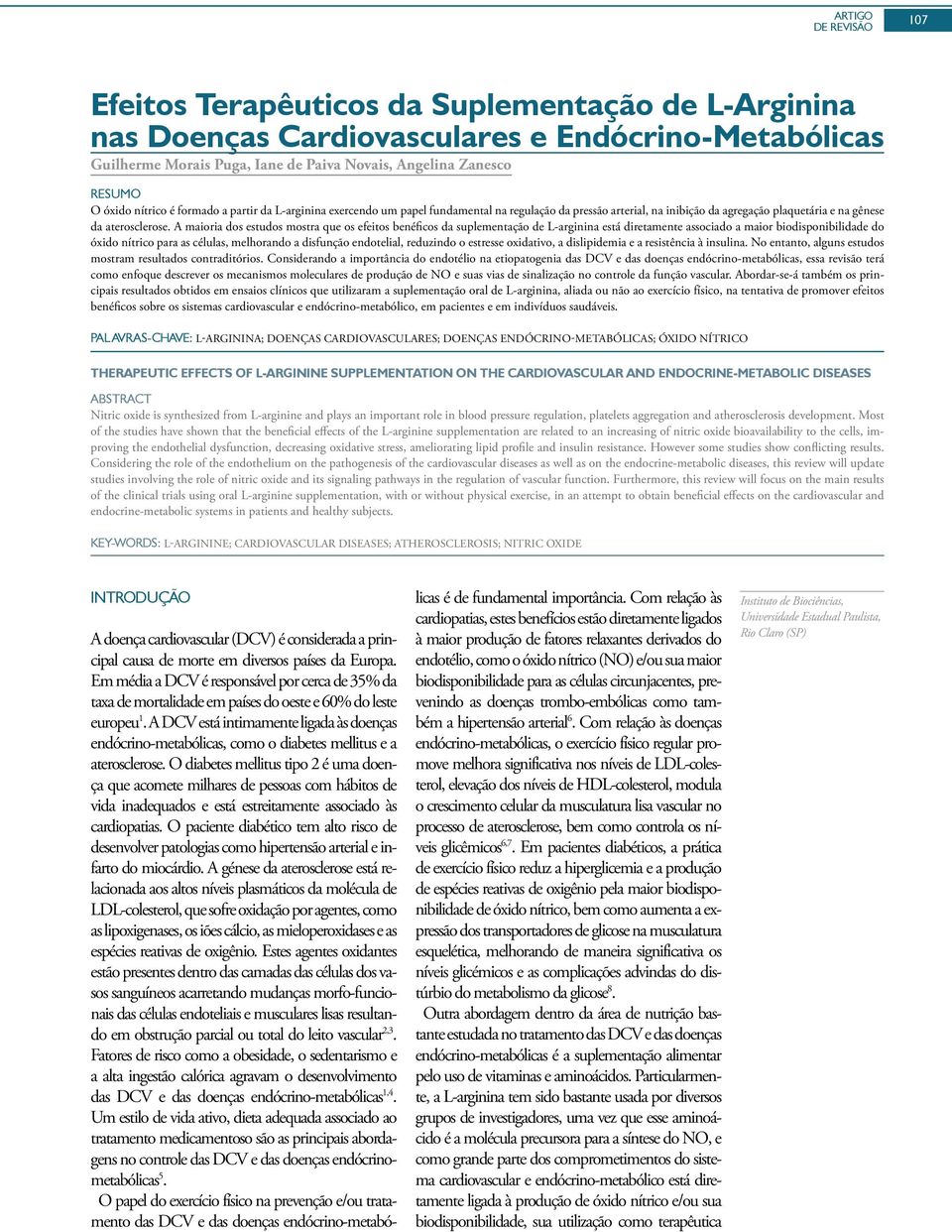 A maioria dos estudos mostra que os efeitos benéficos da suplementação de L-arginina está diretamente associado a maior biodisponibilidade do óxido nítrico para as células, melhorando a disfunção