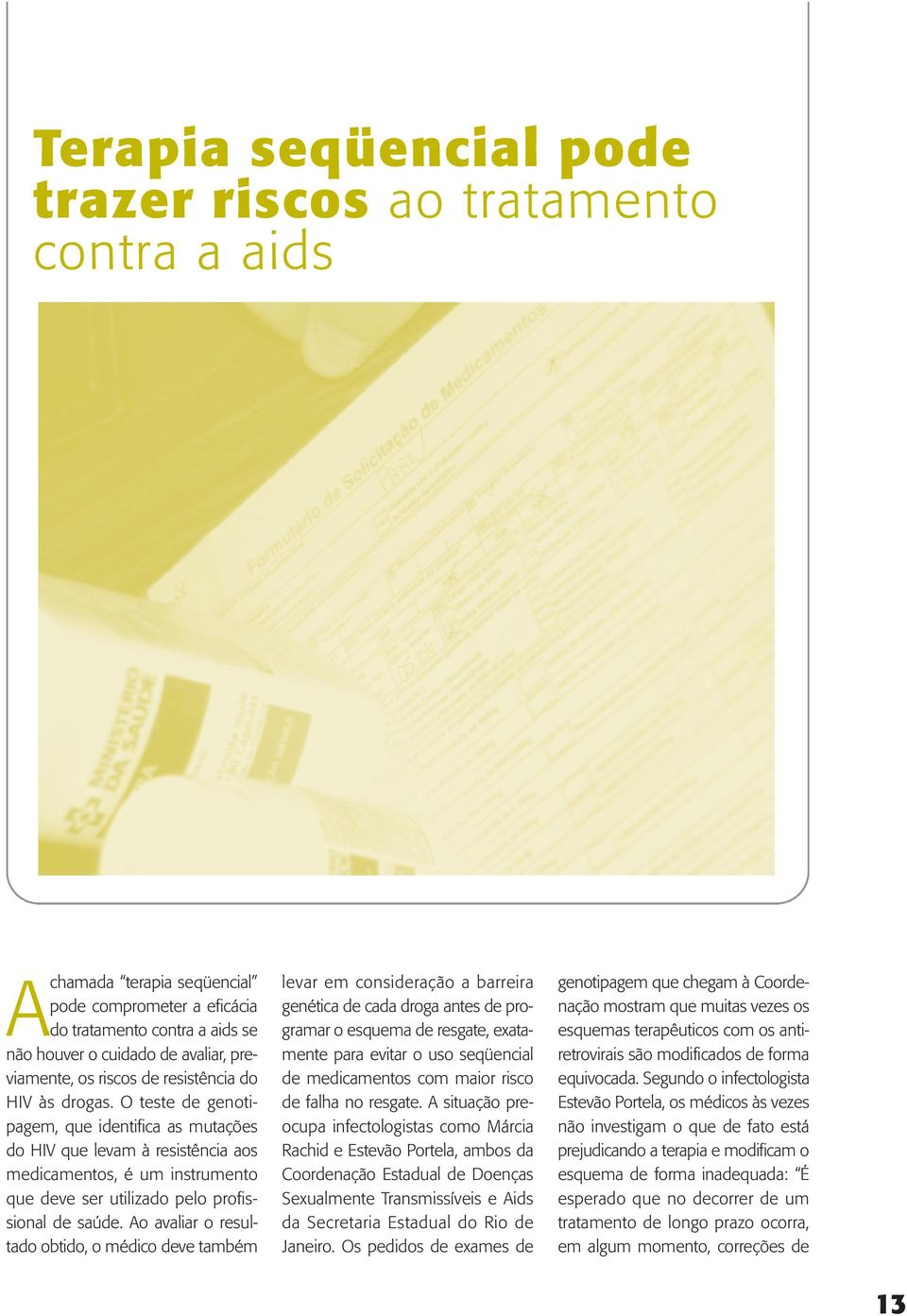 O teste de genotipagem, que identifica as mutações do HIV que levam à resistência aos medicamentos, é um instrumento que deve ser utilizado pelo profissional de saúde.