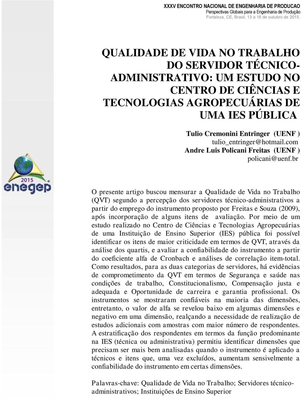 br O presente artigo buscou mensurar a Qualidade de Vida no Trabalho (QVT) segundo a percepção dos servidores técnico-administrativos a partir do emprego do instrumento proposto por Freitas e Souza