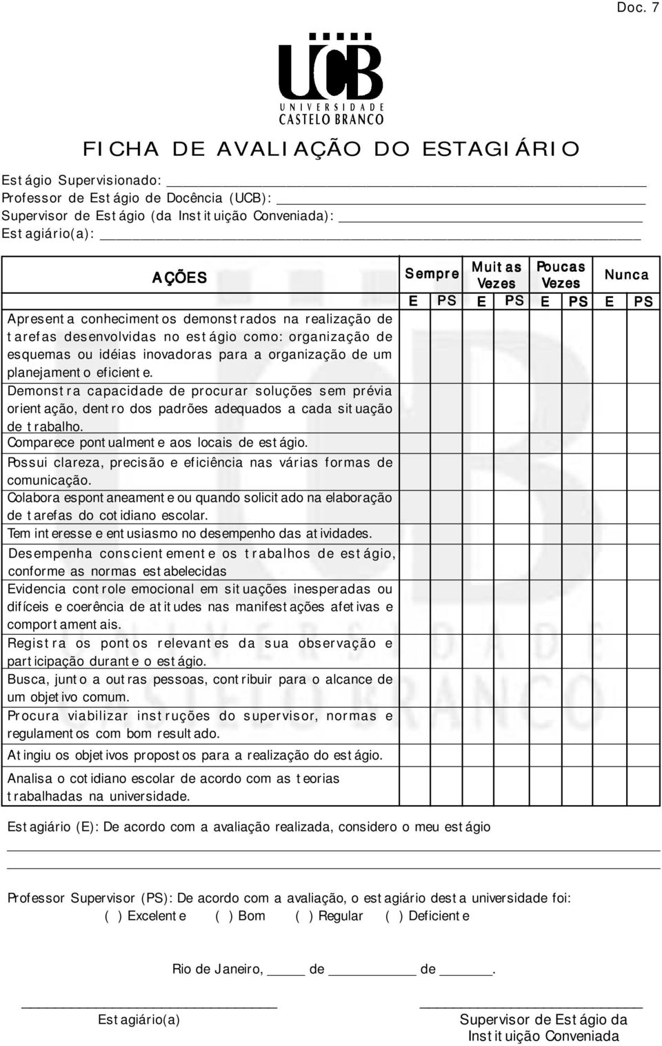 Demonstra capacidade de procurar soluções sem prévia orientação, dentro dos padrões adequados a cada situação de trabalho. Comparece pontualmente aos locais de estágio.