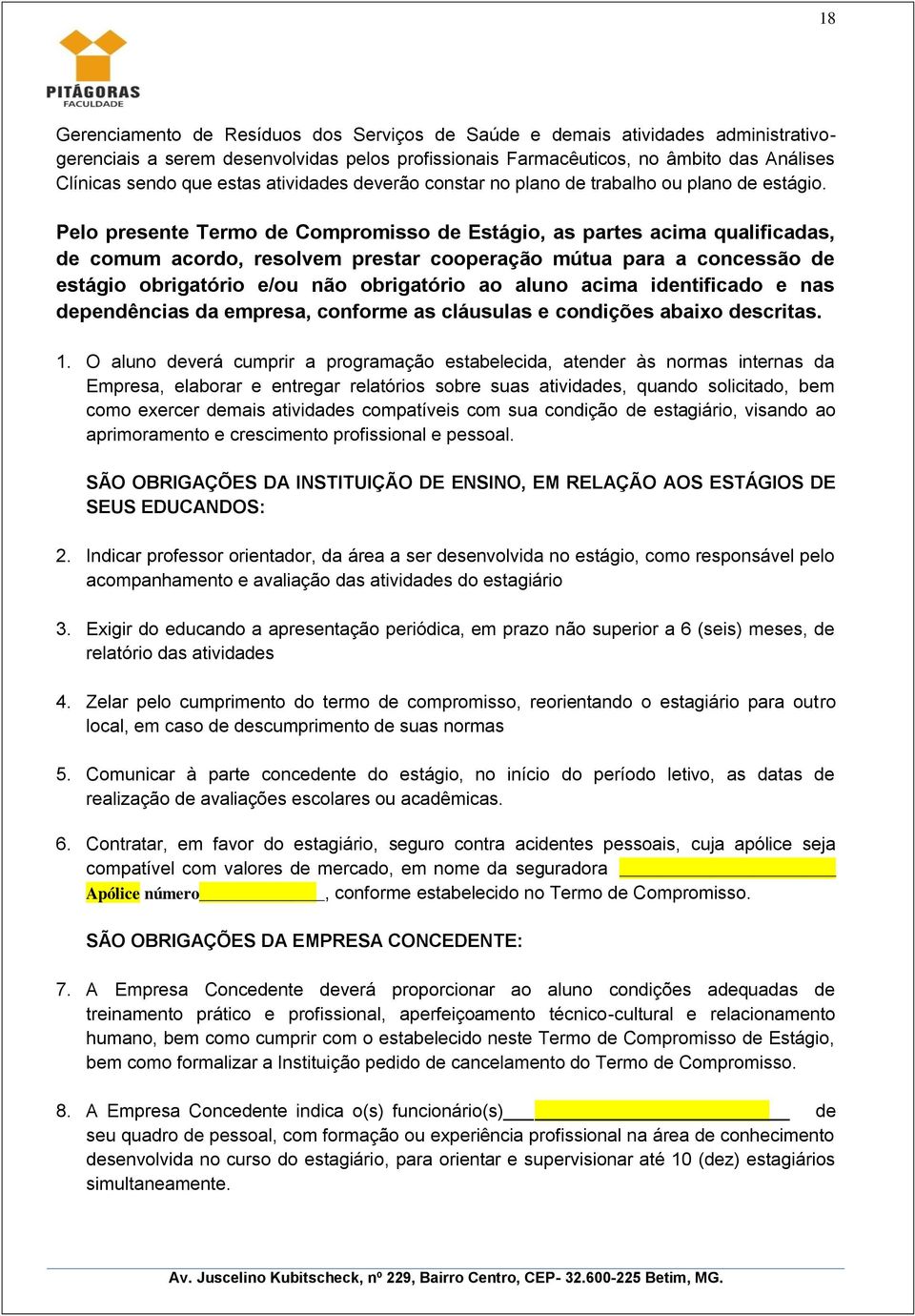 Pelo presente Termo de Compromisso de Estágio, as partes acima qualificadas, de comum acordo, resolvem prestar cooperação mútua para a concessão de estágio obrigatório e/ou não obrigatório ao aluno