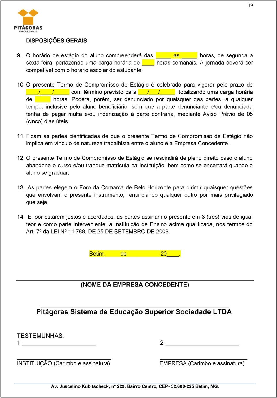 O presente Termo de Compromisso de Estágio é celebrado para vigorar pelo prazo de / / com término previsto para / /, totalizando uma carga horária de horas.