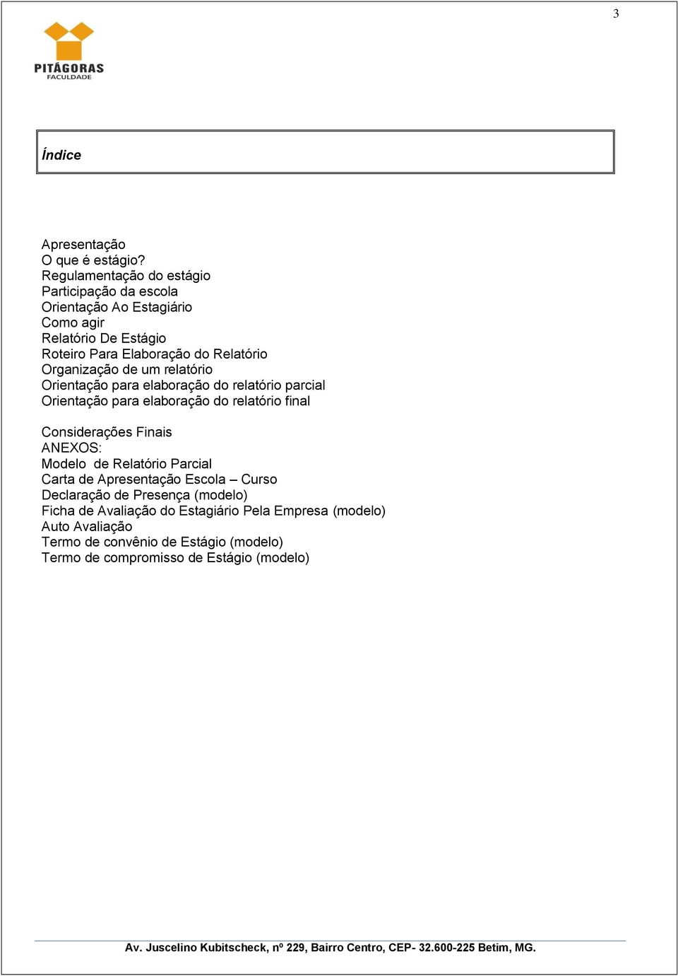 Organização de um relatório Orientação para elaboração do relatório parcial Orientação para elaboração do relatório final Considerações Finais