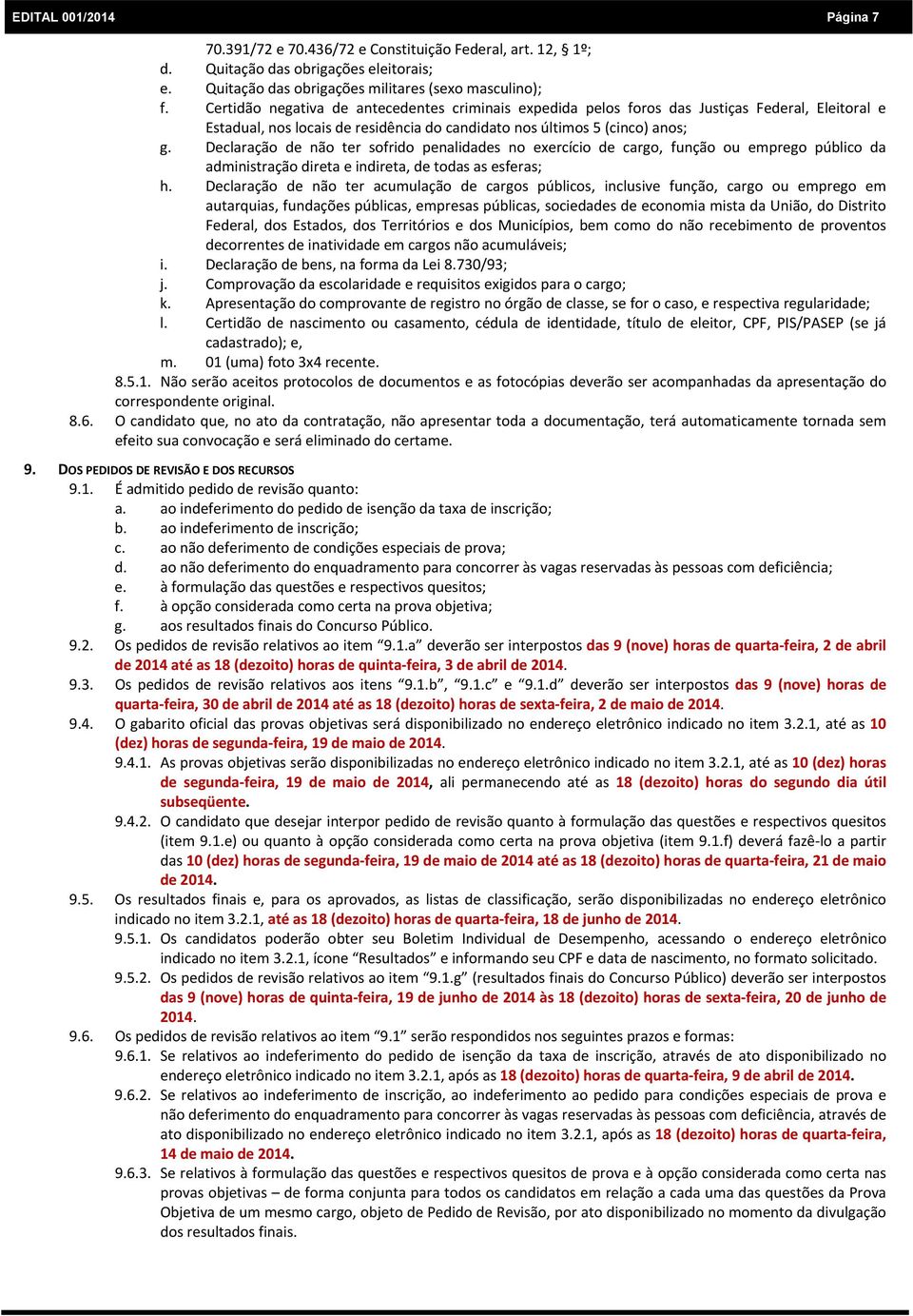 Declaração de não ter sofrido penalidades no exercício de cargo, função ou emprego público da administração direta e indireta, de todas as esferas; h.