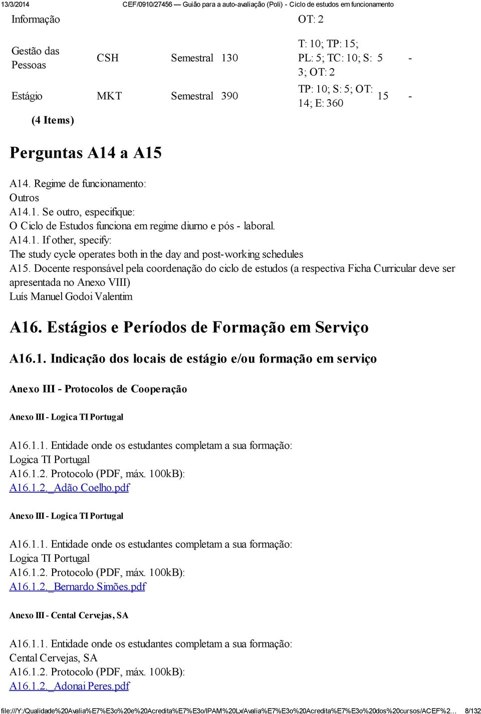 Docente responsável pela coordenação do ciclo de estudos (a respectiva Ficha Curricular deve ser apresentada no Anexo VIII) Luís Manuel Godoi Valentim A16.