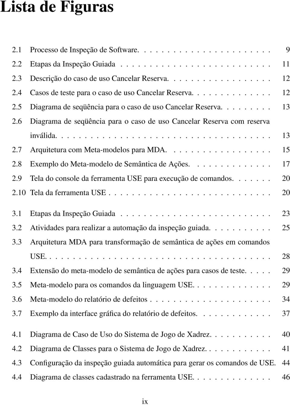 6 Diagrama de seqüência para o caso de uso Cancelar Reserva com reserva inválida..................................... 13 2.7 Arquitetura com Meta-modelos para MDA.................. 15 2.