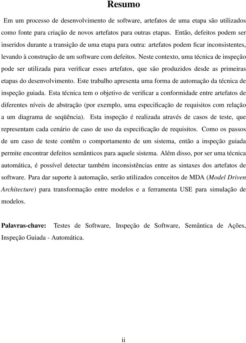 Neste contexto, uma técnica de inspeção pode ser utilizada para verificar esses artefatos, que são produzidos desde as primeiras etapas do desenvolvimento.