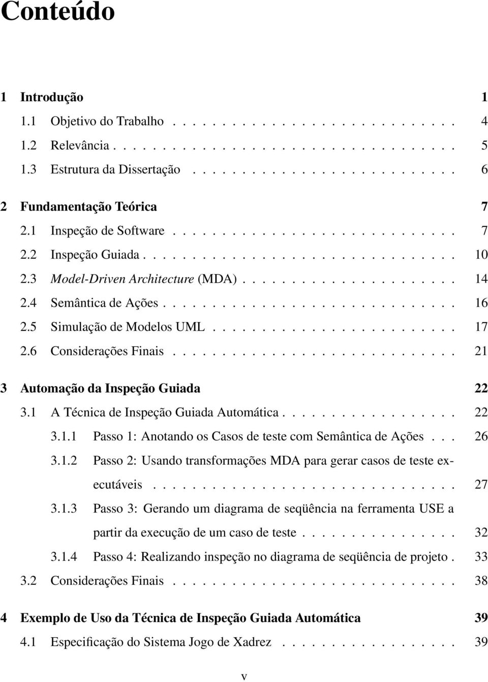 5 Simulação de Modelos UML......................... 17 2.6 Considerações Finais............................. 21 3 Automação da Inspeção Guiada 22 3.1 A Técnica de Inspeção Guiada Automática.................. 22 3.1.1 Passo 1: Anotando os Casos de teste com Semântica de Ações.