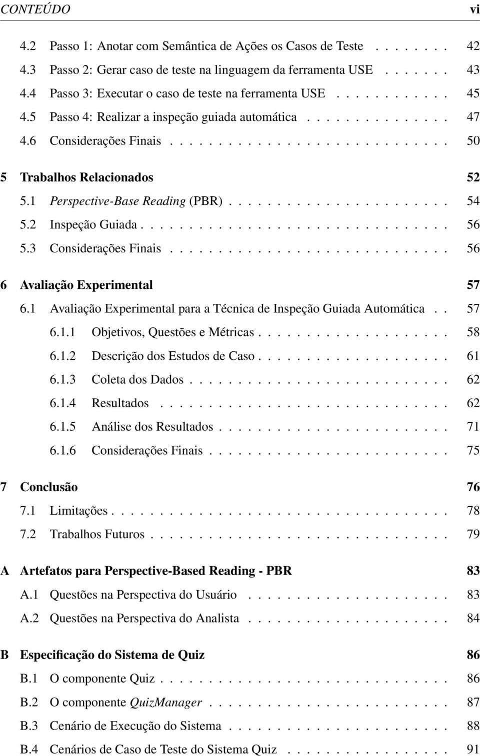 1 Perspective-Base Reading (PBR)....................... 54 5.2 Inspeção Guiada................................ 56 5.3 Considerações Finais............................. 56 6 Avaliação Experimental 57 6.