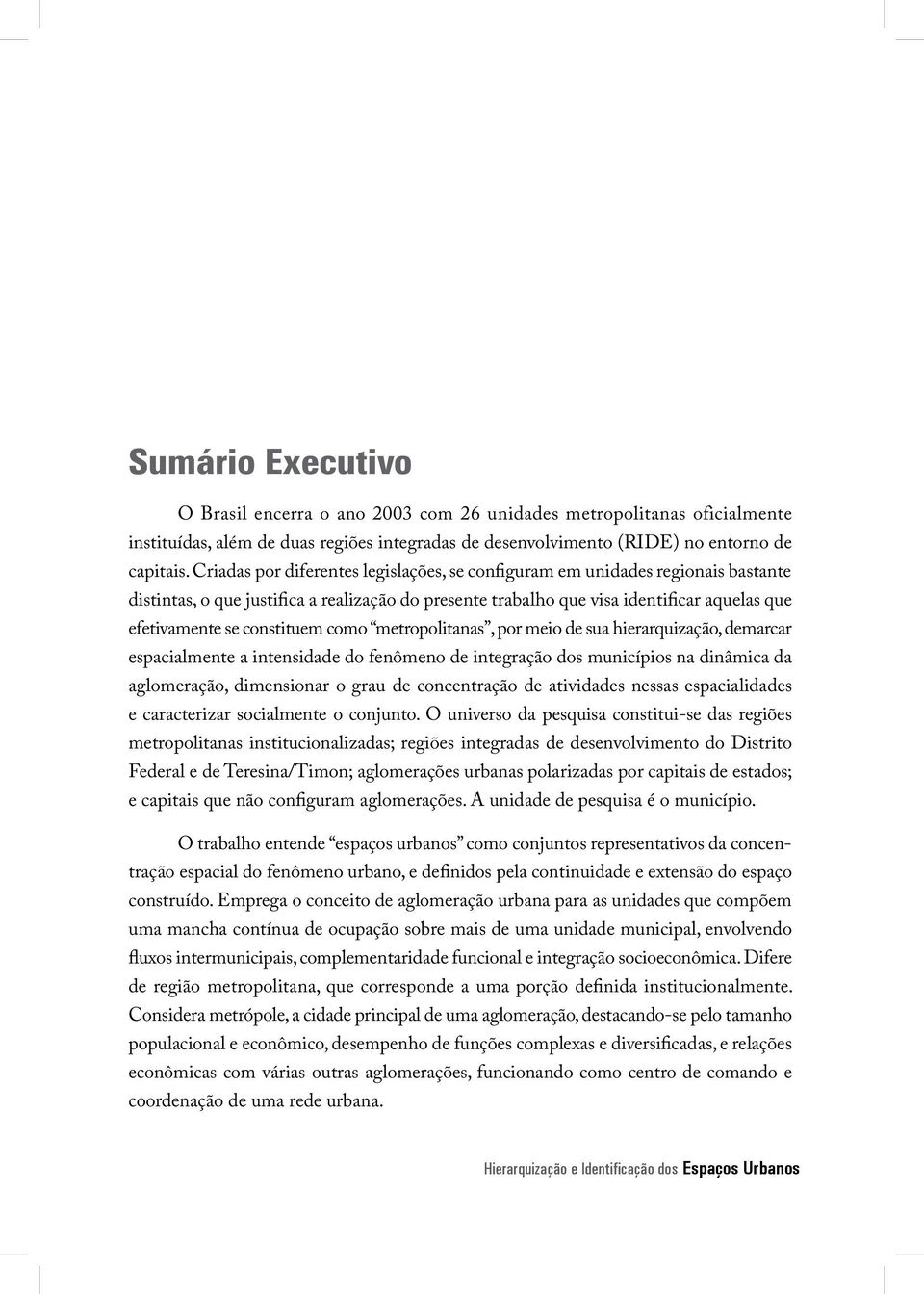 constituem como metropolitanas, por meio de sua hierarquização, demarcar espacialmente a intensidade do fenômeno de integração dos municípios na dinâmica da aglomeração, dimensionar o grau de