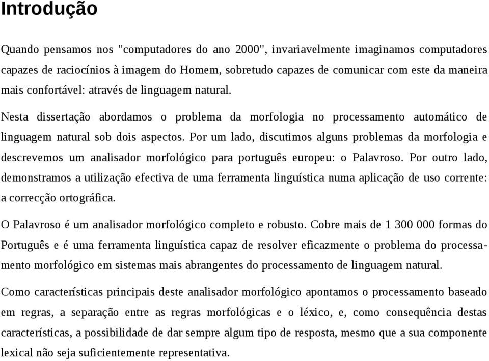 Por um lado, discutimos alguns problemas da morfologia e descrevemos um analisador morfológico para português europeu: o Palavroso.