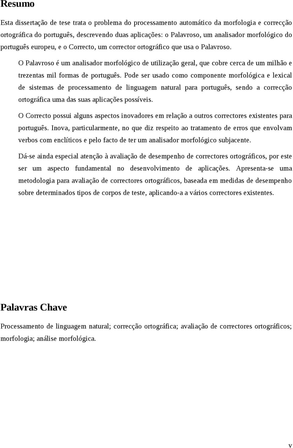 O Palavroso é um analisador morfológico de utilização geral, que cobre cerca de um milhão e trezentas mil formas de português.