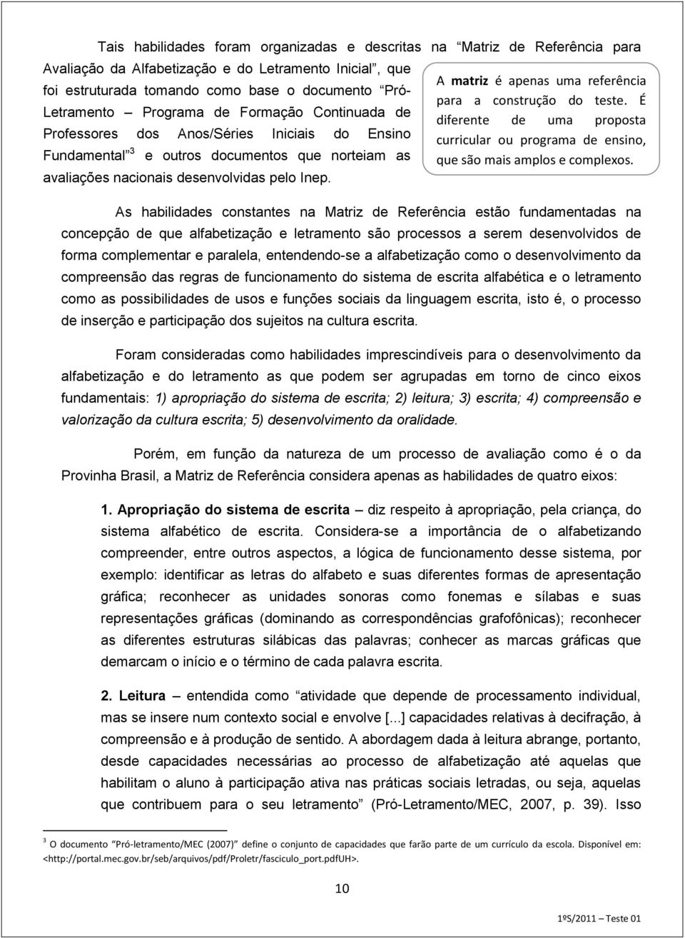 A matriz é apenas uma referência para a construção do teste. É diferente de uma proposta curricular ou programa de ensino, que são mais amplos e complexos.