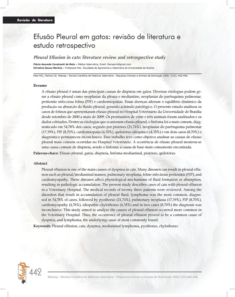 Medvep - Revista Científica de Medicina Veterinária - Pequenos Animais e Animais de Estimação 2009; 7(23); 442-446. Resumo A efusão pleural é umas das principais causas de dispneia em gatos.