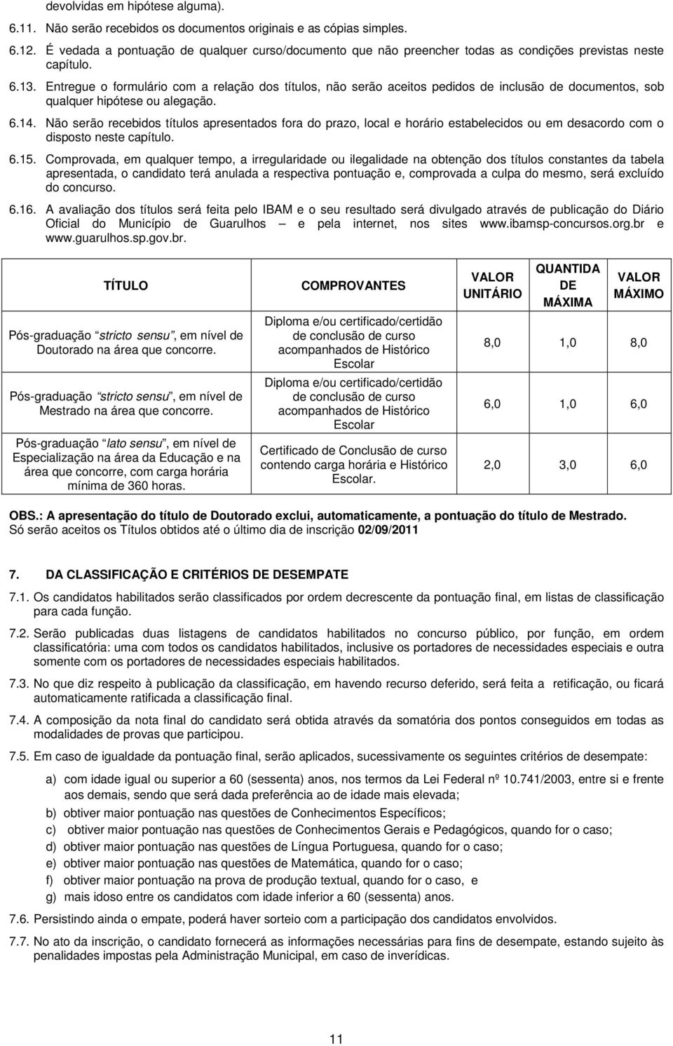 Entregue o formulário com a relação dos títulos, não serão aceitos pedidos de inclusão de documentos, sob qualquer hipótese ou alegação. 6.14.