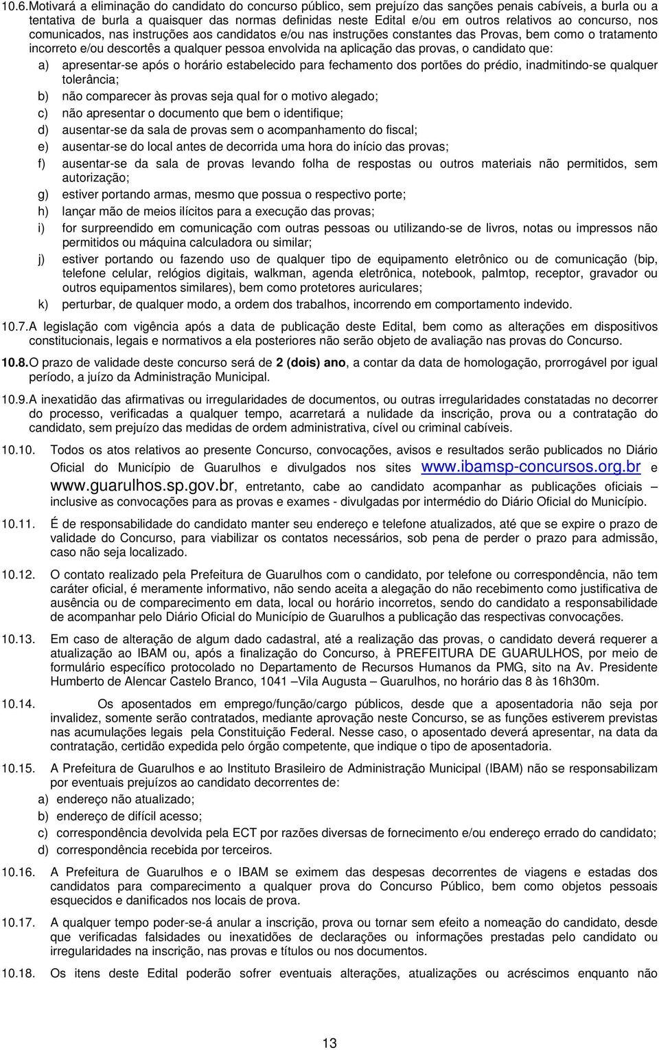 aplicação das provas, o candidato que: a) apresentar-se após o horário estabelecido para fechamento dos portões do prédio, inadmitindo-se qualquer tolerância; b) não comparecer às provas seja qual