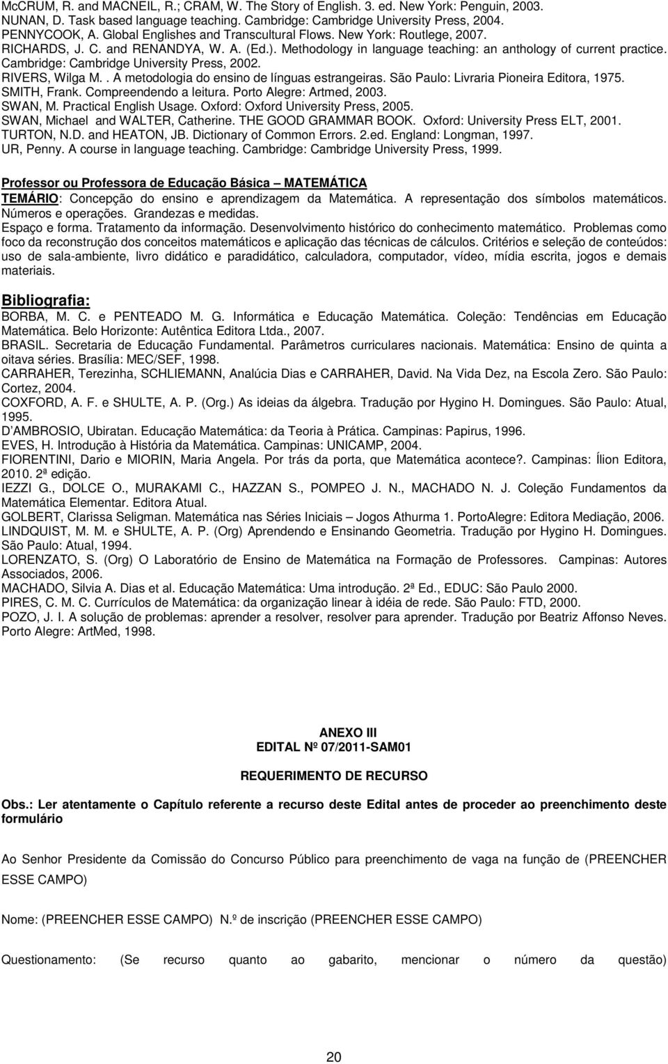 Cambridge: Cambridge University Press, 2002. RIVERS, Wilga M.. A metodologia do ensino de línguas estrangeiras. São Paulo: Livraria Pioneira Editora, 1975. SMITH, Frank. Compreendendo a leitura.