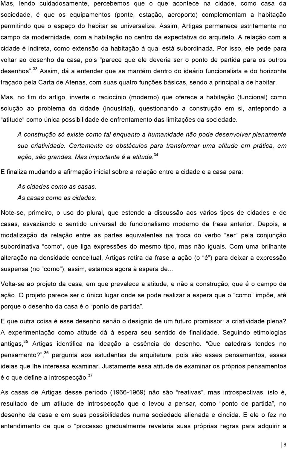 A relação com a cidade é indireta, como extensão da habitação à qual está subordinada.