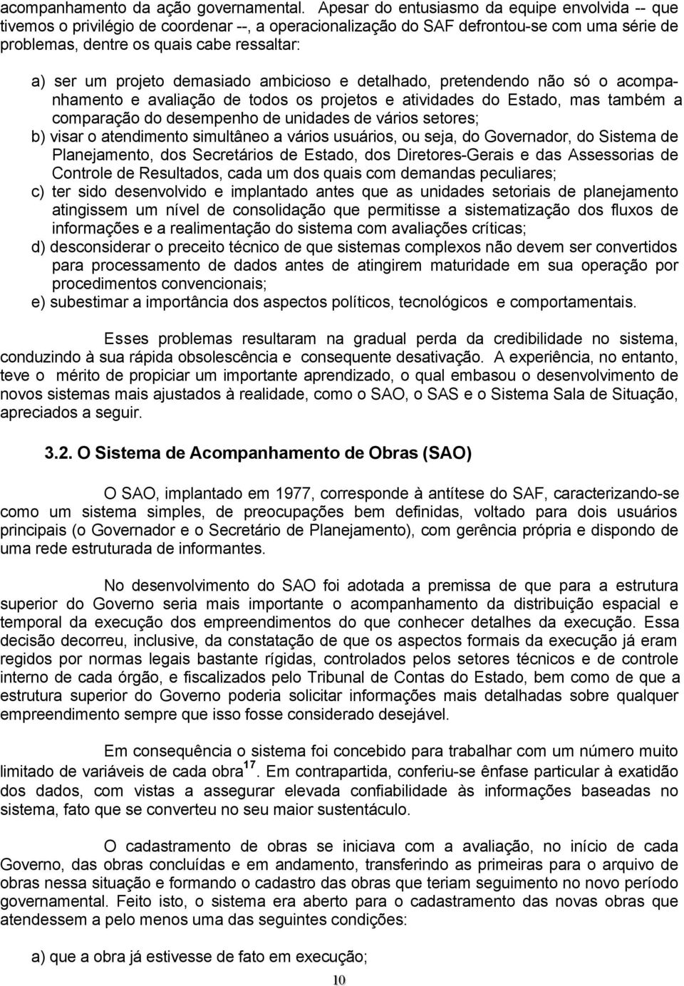 projeto demasiado ambicioso e detalhado, pretendendo não só o acompanhamento e avaliação de todos os projetos e atividades do Estado, mas também a comparação do desempenho de unidades de vários