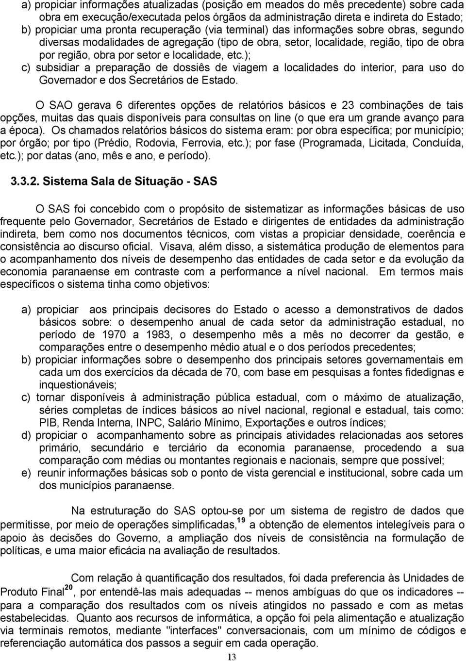 ); c) subsidiar a preparação de dossiês de viagem a localidades do interior, para uso do Governador e dos Secretários de Estado.