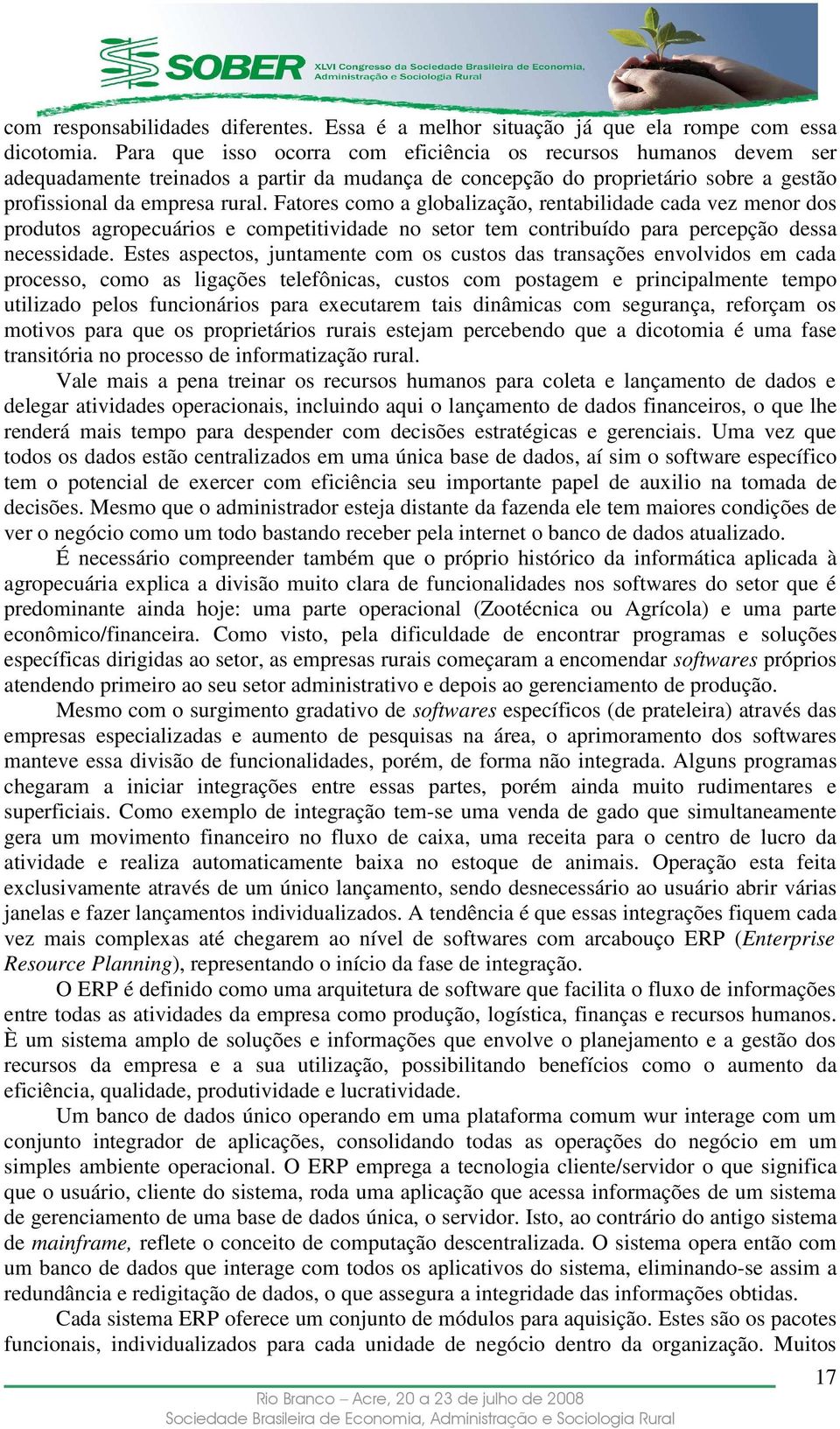 Fatores como a globalização, rentabilidade cada vez menor dos produtos agropecuários e competitividade no setor tem contribuído para percepção dessa necessidade.