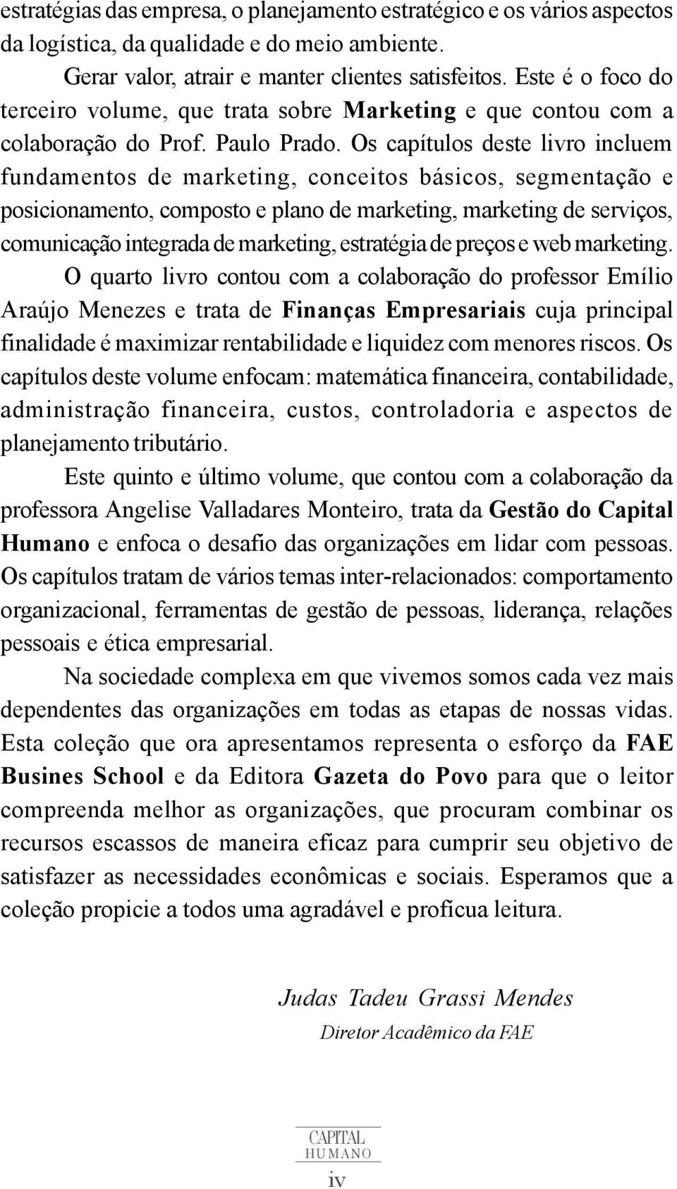 Os capítulos deste livro incluem fundamentos de marketing, conceitos básicos, segmentação e posicionamento, composto e plano de marketing, marketing de serviços, comunicação integrada de marketing,