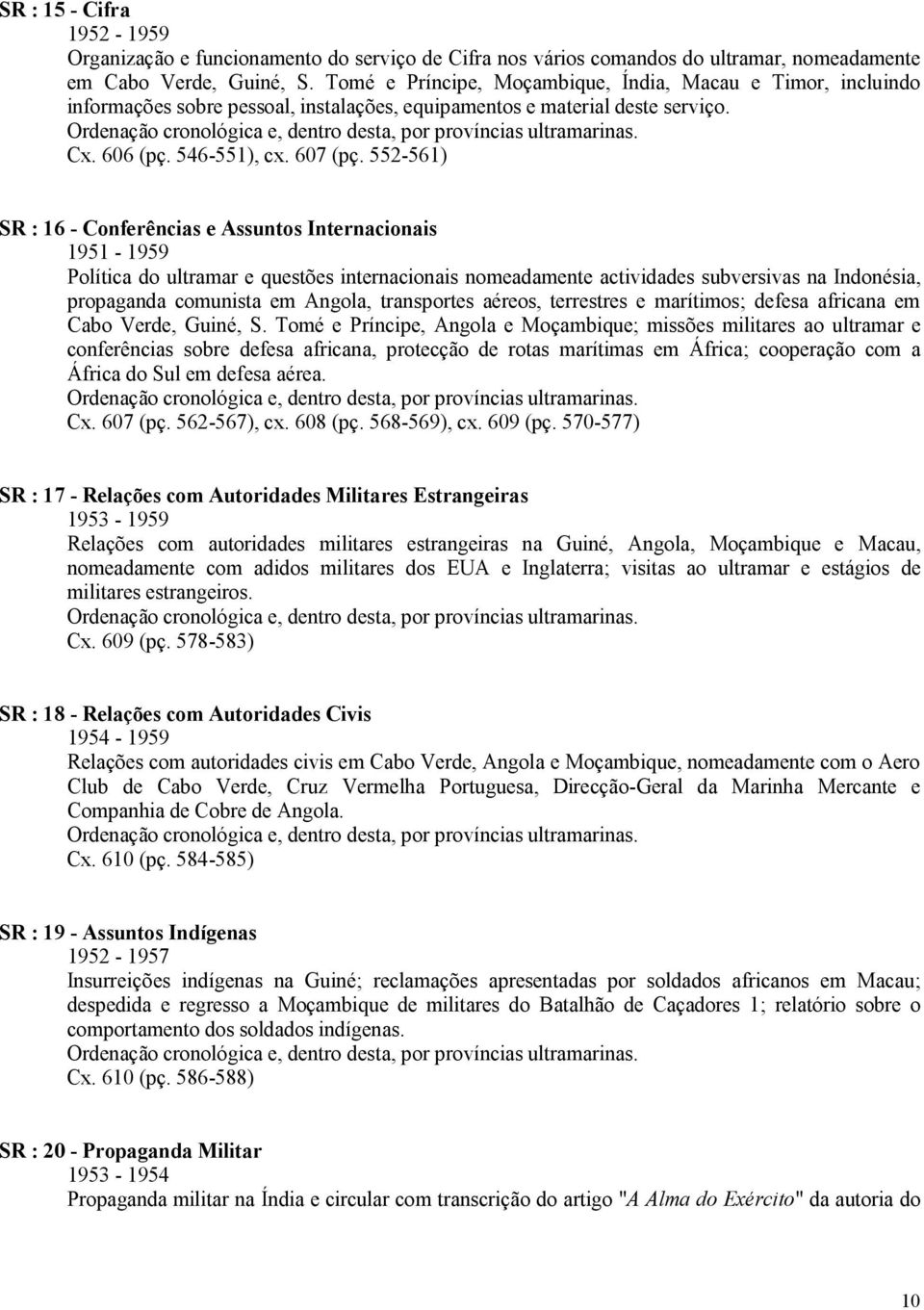 Ordenação cronológica e, dentro desta, por províncias ultramarinas. Cx. 606 (pç. 546-551), cx. 607 (pç.