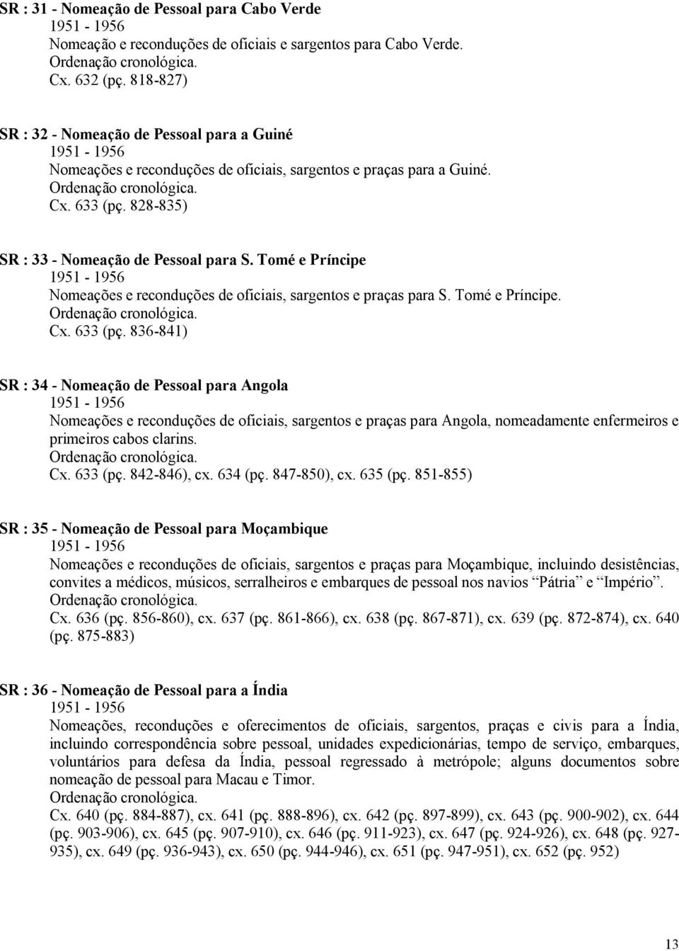 828-835) SR : 33 - Nomeação de Pessoal para S. Tomé e Príncipe 1951 - Nomeações e reconduções de oficiais, sargentos e praças para S. Tomé e Príncipe. Ordenação cronológica. Cx. 633 (pç.