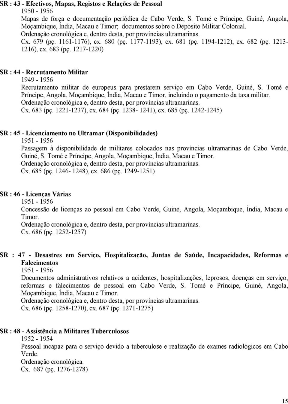 1161-1176), cx. 680 (pç. 1177-1193), cx. 681 (pç. 1194-1212), cx. 682 (pç. 1213-1216), cx. 683 (pç.