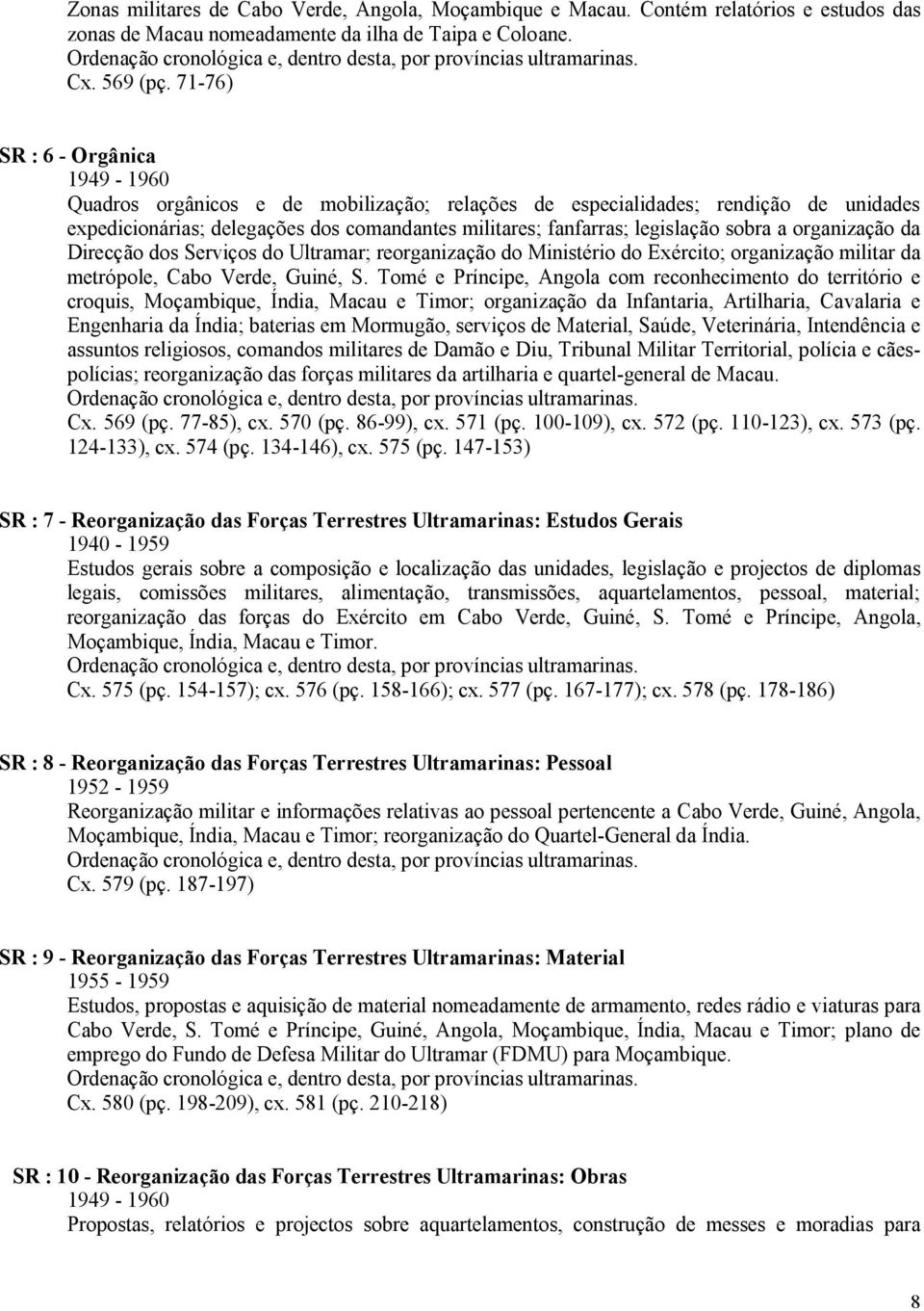 71-76) SR : 6 - Orgânica 1949-1960 Quadros orgânicos e de mobilização; relações de especialidades; rendição de unidades expedicionárias; delegações dos comandantes militares; fanfarras; legislação