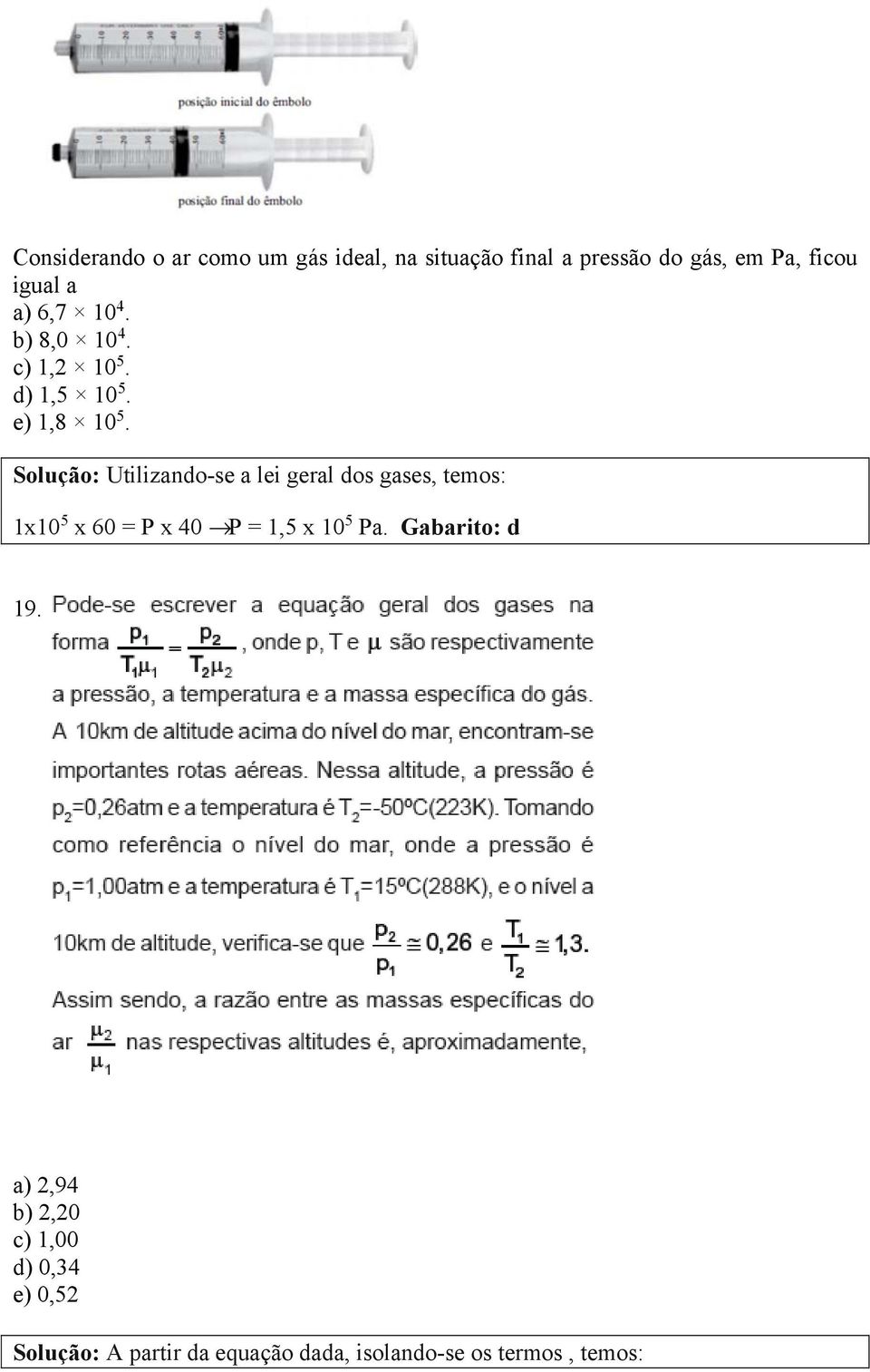 Solução: Utilizando-se a lei geral dos gases, temos: 1x10 5 x 60 = P x 40 P = 1,5 x 10 5 Pa.