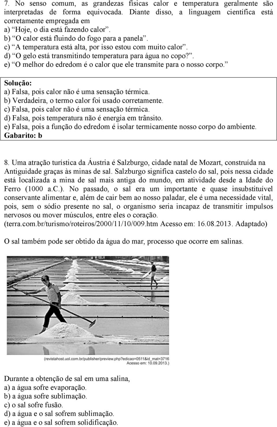 c) A temperatura está alta, por isso estou com muito calor. d) O gelo está transmitindo temperatura para água no copo?. e) O melhor do edredom é o calor que ele transmite para o nosso corpo.